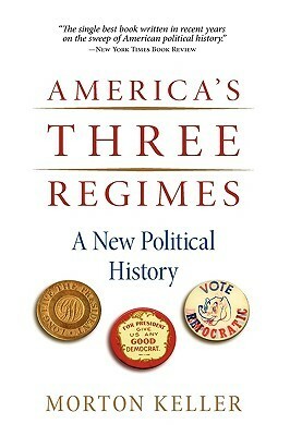America's Three Regimes: A New Political History by Morton Keller