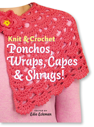 Knit  Crochet Ponchos, Wraps, Capes  Shrugs! by Edie Eckman