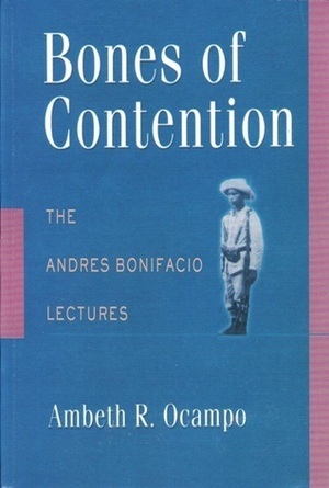 Bones of Contention: The Andres Bonifacio Lectures by Ambeth R. Ocampo