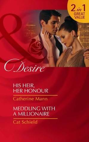 His Heir, Her Honour / Meddling with a Millionaire by Cat Schield, Catherine Mann