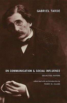 On Communication and Social Influence (Heritage of Society) by Gabriel Tarde, Terry N. Clark