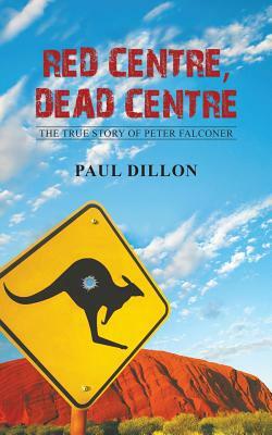 Red Centre, Dead Centre by Paul Dillon