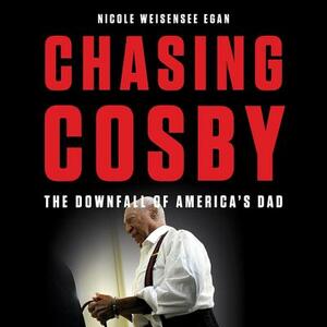 Chasing Cosby: The Downfall of America's Dad by 