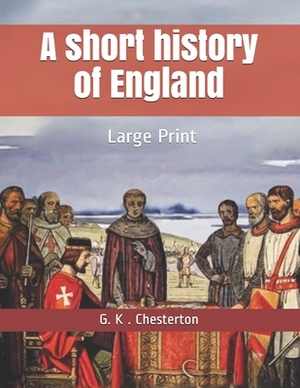 A short history of England: Large Print by G.K. Chesterton