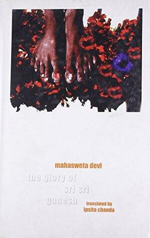 The Glory of Sri Sri Ganesh by Mahasweta Devi