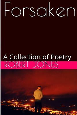Forsaken: A Collection of Poetry by Robert Jones