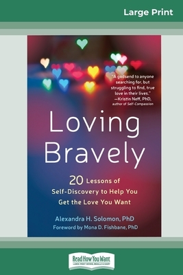 Loving Bravely: Twenty Lessons of Self-Discovery to Help You Get the Love You Want (16pt Large Print Edition) by Alexandra Solomon