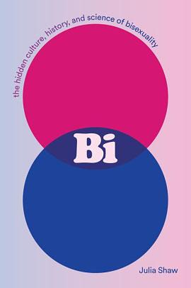 Bi: The Hidden Culture, History, and Science of Bisexuality by Julia Shaw