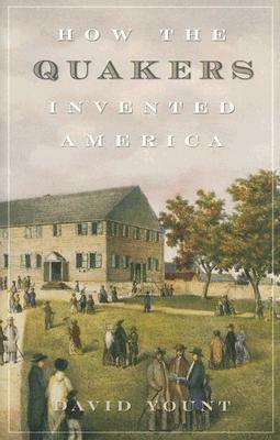 How the Quakers Invented America by David Yount