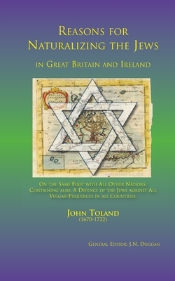 Reasons for naturalizing the Jews in Great Britain and Ireland, On the same foot with all other Nations: Containing also A Defence of the Jews against by John Toland, John Toland