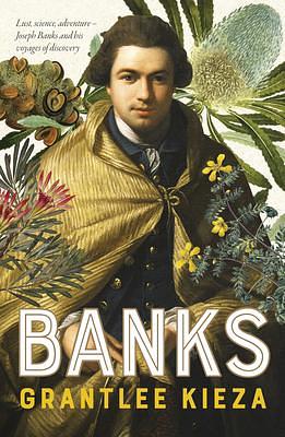 Banks: A riveting account of one of the world's most famous explorers, a story of lust, science, adventure, and voyages of discovery, from the award-winning author of BANJO, SISTER VIV and HUDSON FYSH by Grantlee Kieza, Grantlee Kieza