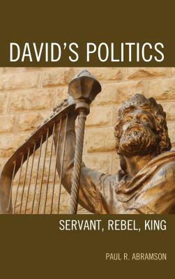 David's Politics: Servant, Rebel, King by Paul R. Abramson