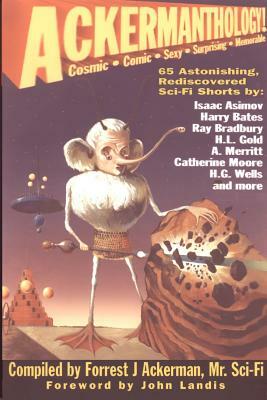 Ackermanthology: 65 Astonishing, Rediscovered Sci-Fi Shorts by Forrest J. Ackerman