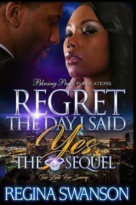 Regret The Day I Said Yes: The Sequel by Regina Swanson