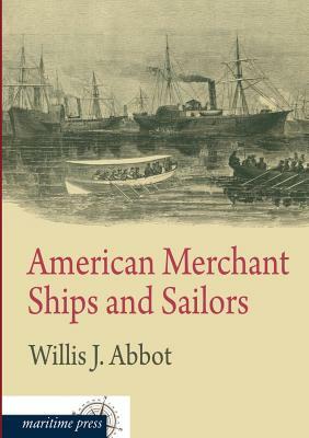 American Merchant Ships and Sailors by Willis J. Abbot