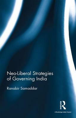 Neo-Liberal Strategies of Governing India by Ranabir Samaddar