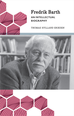 Fredrik Barth: An Intellectual Biography by Thomas Hylland Eriksen