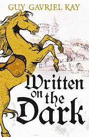 Written on the Dark by Guy Gavriel Kay