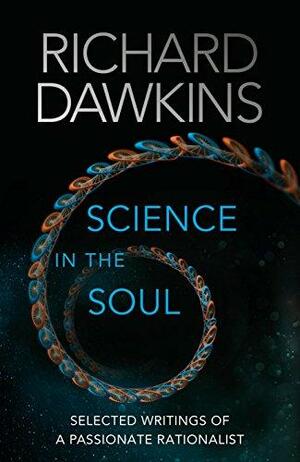 Science in the Soul: Selected Writings of a Passionate Rationalist by Richard Dawkins