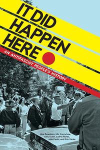 It Did Happen Here: An Antifascist People's History by Alec Dunn, Moe Bowstern, Erin Yanke, Julie Perini, Mic Crenshaw, Celina Flores