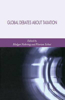 Global Debates about Taxation by Florian Schui, Holger Nehring