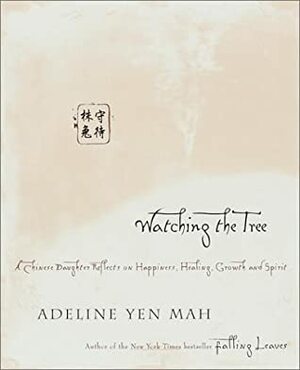 Watching the Tree: A Chinese Daughter Reflects on Happiness, Tradition and Spiritual Wisdom by Adeline Yen Mah