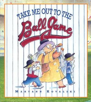 Take Me Out to the Ballgame by Maryann Kovalski