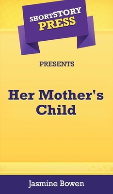 Short Story Press Presents Her Mother's Child by Jasmine Bowen