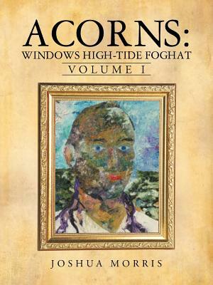 Acorns: Windows High-Tide Foghat: Volume I by Joshua Morris
