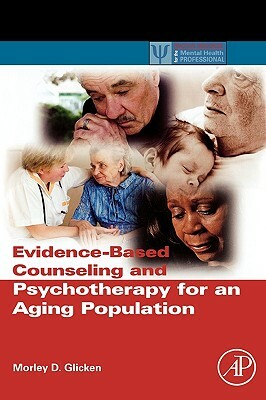 Evidence-Based Counseling and Psychotherapy for an Aging Population by Morley D. Glicken