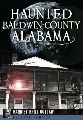 Haunted Baldwin County, Alabama by Harriet Brill Outlaw