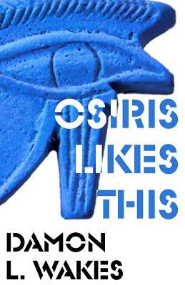 Osiris Likes This by Damon L. Wakes