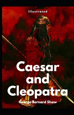 Caesar and Cleopatra Illustrated: by George Bernard Shaw by George Bernard Shaw