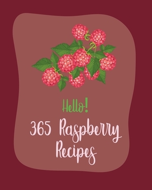 Hello! 365 Raspberry Recipes: Best Raspberry Cookbook Ever For Beginners [Book 1] by MS Fleming, MS Fruit