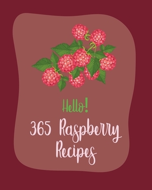 Hello! 365 Raspberry Recipes: Best Raspberry Cookbook Ever For Beginners [Book 1] by MS Fruit, MS Fleming