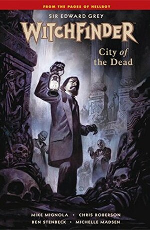 Sir Edward Grey, Witchfinder, Vol. 4: City of the Dead by Mike Mignola, Chris Roberson, Ben Stenbeck, Julian Totino Tedesco