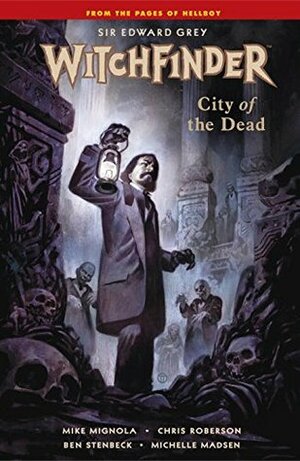 Sir Edward Grey, Witchfinder, Vol. 4: City of the Dead by Ben Stenbeck, Mike Mignola, Julian Totino-Tedesco, Chris Roberson