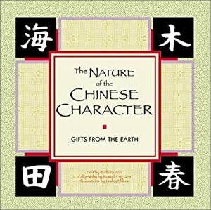 The Nature of the Chinese Character: Gifts from the Earth by Barbara Aria