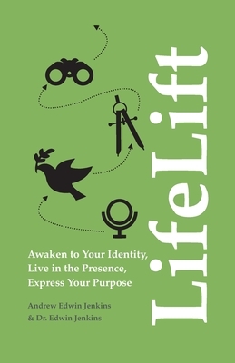 LifeLift: Awaken to Your Identity, Live in the Presence, Express Your Purpose by Edwin Fred Jenkins, Andrew Edwin Jenkins