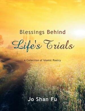 Blessings Behind Life's Trials: A Collection of Islamic Poetry by Jo Shan Fu