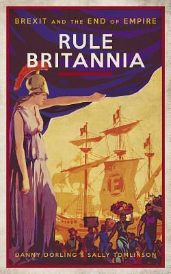 Rule Britannia: Brexit and the End of Empire by Sally Tomlinson, Danny Dorling