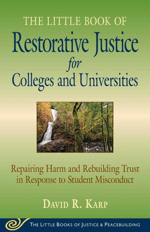 Little Book of Restorative Justice for Colleges and Universities: Repairing Harm And Rebuilding Trust In Response To Student Misconduct by David Reed Karp