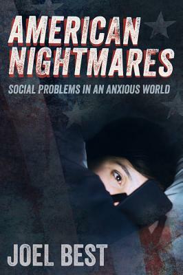American Nightmares: Social Problems in an Anxious World by Joel Best