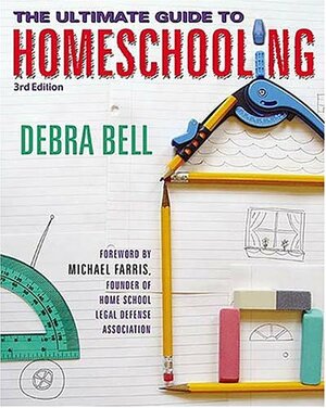 The Ultimate Guide to Homeschooling by Debra Bell