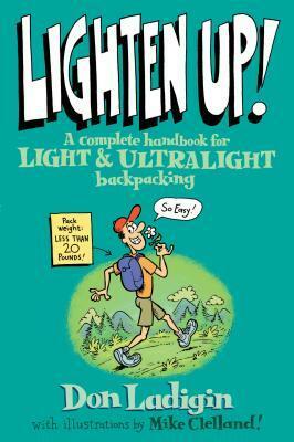 Lighten Up!: A Complete Handbook for Light and Ultralight Backpacking by Don Ladigan, Don Ladigin, Mike Clelland