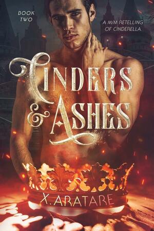 Cinders & Ashes: Book 2 by X. Aratare