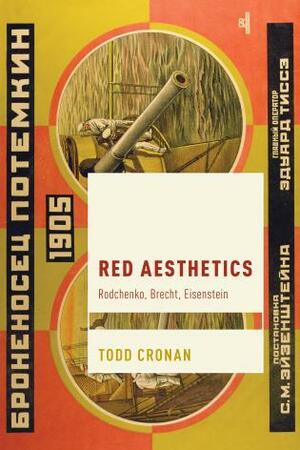 Red Aesthetics: Rodchenko, Brecht, Eisenstein by Todd Cronan