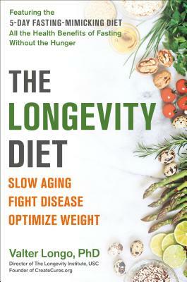 The Longevity Diet: Slow Aging, Fight Disease, Optimize Weight by Valter Longo