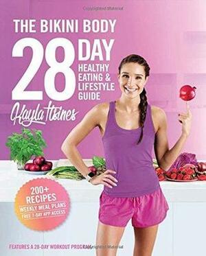 The Bikini Body 28-Day Healthy Eating & Lifestyle Guide : 200 Recipes and Weekly Menus to Kick Start Your Journey by Kayla Itsines