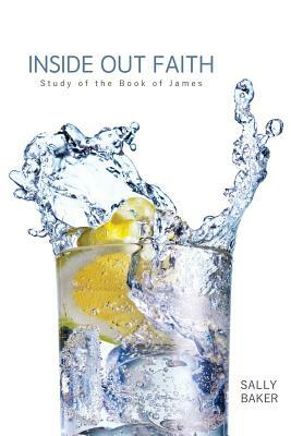 Inside Out Faith: Study of the Book of James by Sally Baker